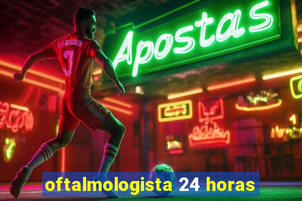 oftalmologista 24 horas